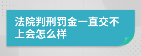 法院判刑罚金一直交不上会怎么样