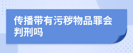 传播带有污秽物品罪会判刑吗