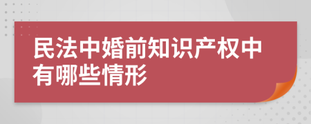 民法中婚前知识产权中有哪些情形