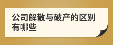 公司解散与破产的区别有哪些