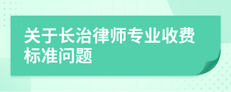 关于长治律师专业收费标准问题