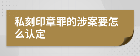 私刻印章罪的涉案要怎么认定