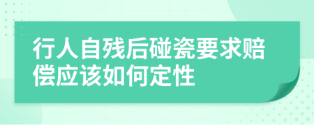 行人自残后碰瓷要求赔偿应该如何定性