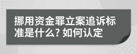 挪用资金罪立案追诉标准是什么? 如何认定