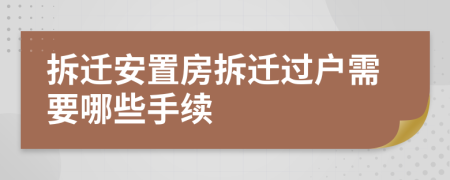 拆迁安置房拆迁过户需要哪些手续