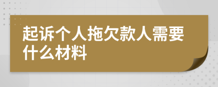 起诉个人拖欠款人需要什么材料