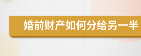 婚前财产如何分给另一半