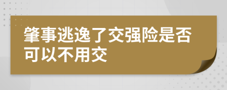 肇事逃逸了交强险是否可以不用交