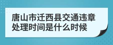 唐山市迁西县交通违章处理时间是什么时候