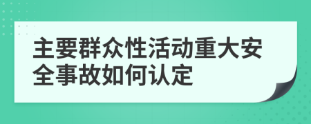 主要群众性活动重大安全事故如何认定