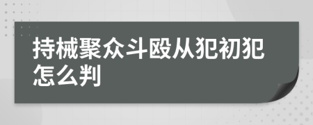 持械聚众斗殴从犯初犯怎么判