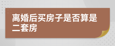 离婚后买房子是否算是二套房