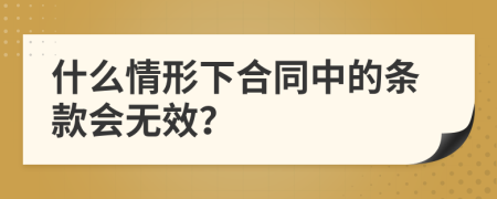 什么情形下合同中的条款会无效？