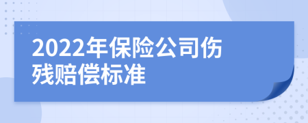 2022年保险公司伤残赔偿标准