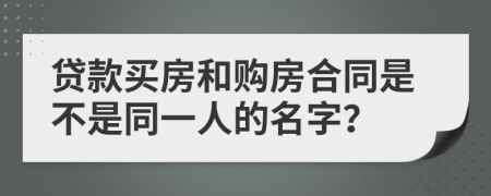 贷款买房和购房合同是不是同一人的名字？