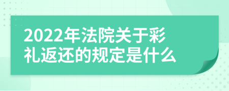 2022年法院关于彩礼返还的规定是什么