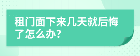 租门面下来几天就后悔了怎么办？