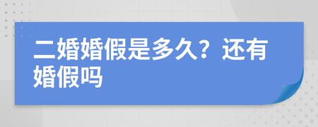 二婚婚假是多久？还有婚假吗