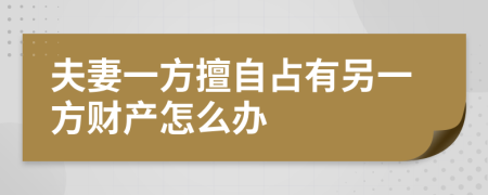 夫妻一方擅自占有另一方财产怎么办