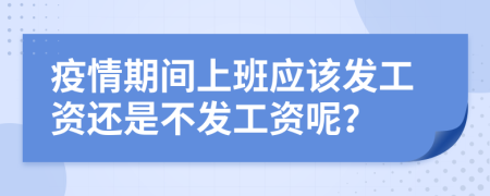 疫情期间上班应该发工资还是不发工资呢？