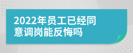 2022年员工已经同意调岗能反悔吗