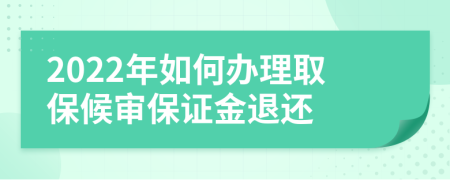 2022年如何办理取保候审保证金退还
