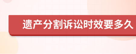 遗产分割诉讼时效要多久