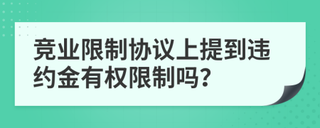 竞业限制协议上提到违约金有权限制吗？