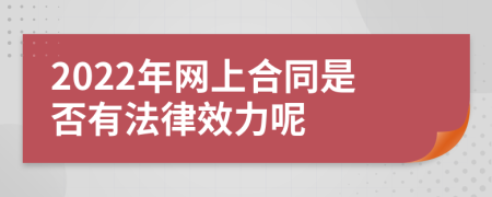 2022年网上合同是否有法律效力呢