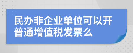 民办非企业单位可以开普通增值税发票么