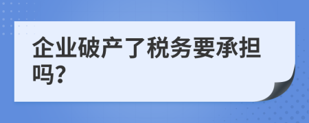 企业破产了税务要承担吗？