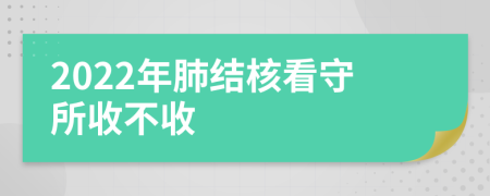 2022年肺结核看守所收不收