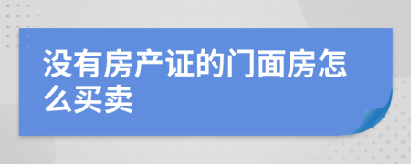 没有房产证的门面房怎么买卖