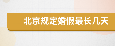 北京规定婚假最长几天