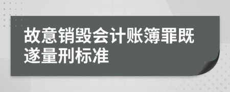 故意销毁会计账簿罪既遂量刑标准