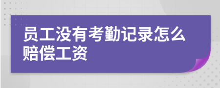 员工没有考勤记录怎么赔偿工资