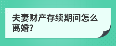 夫妻财产存续期间怎么离婚？