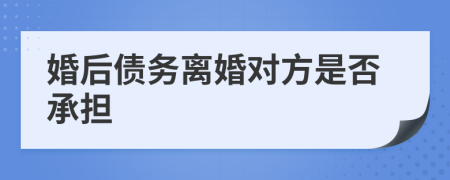 婚后债务离婚对方是否承担