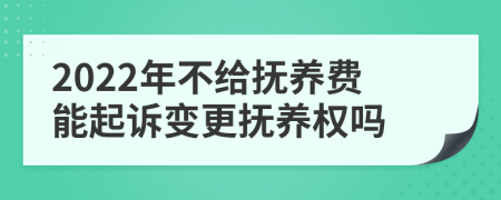 2022年不给抚养费能起诉变更抚养权吗