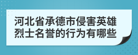 河北省承德市侵害英雄烈士名誉的行为有哪些