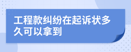 工程款纠纷在起诉状多久可以拿到