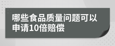 哪些食品质量问题可以申请10倍赔偿