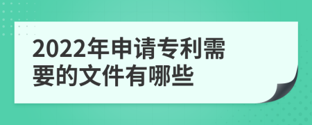 2022年申请专利需要的文件有哪些