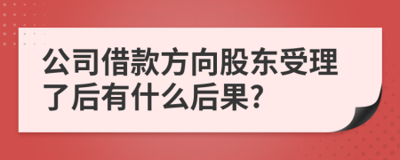 公司借款方向股东受理了后有什么后果?