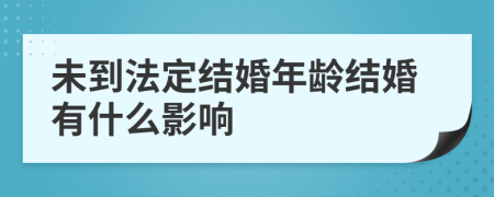 未到法定结婚年龄结婚有什么影响