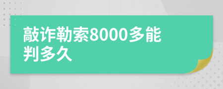 敲诈勒索8000多能判多久