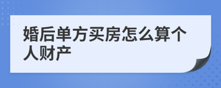 婚后单方买房怎么算个人财产