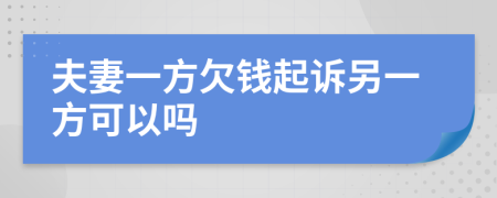 夫妻一方欠钱起诉另一方可以吗