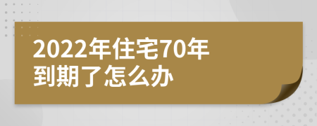 2022年住宅70年到期了怎么办