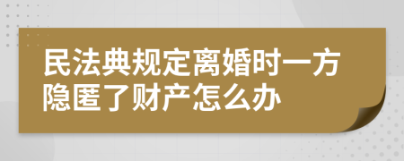 民法典规定离婚时一方隐匿了财产怎么办